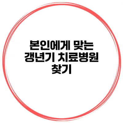 본인에게 맞는 갱년기 치료병원 찾기