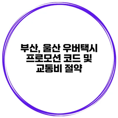 부산, 울산 우버택시 프로모션 코드 및 교통비 절약