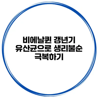 비에날퀸 갱년기 유산균으로 생리불순 극복하기