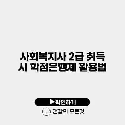 사회복지사 2급 취득 시 학점은행제 활용법