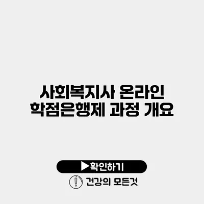 사회복지사 온라인 학점은행제 과정 개요