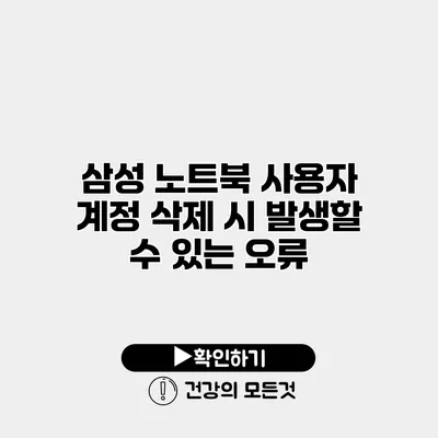 삼성 노트북 사용자 계정 삭제 시 발생할 수 있는 오류