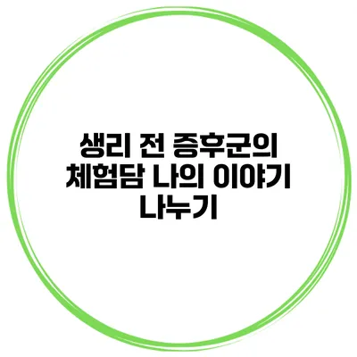생리 전 증후군의 체험담 나의 이야기 나누기