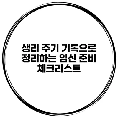 생리 주기 기록으로 정리하는 임신 준비 체크리스트