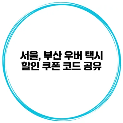 서울, 부산 우버 택시 할인 쿠폰 코드 공유