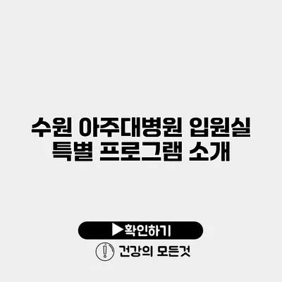 수원 아주대병원 입원실 특별 프로그램 소개