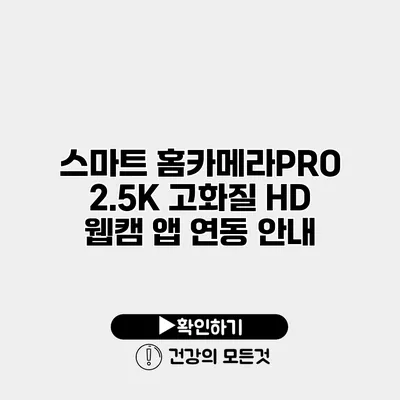 스마트 홈카메라PRO 2.5K 고화질 HD 웹캠 앱 연동 안내