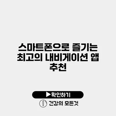 스마트폰으로 즐기는 최고의 내비게이션 앱 추천