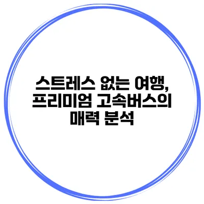 스트레스 없는 여행, 프리미엄 고속버스의 매력 분석