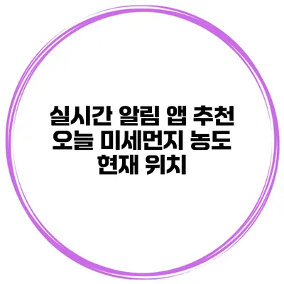 실시간 알림 앱 추천 오늘 미세먼지 농도 현재 위치