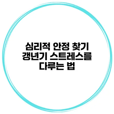 심리적 안정 찾기: 갱년기 스트레스를 다루는 법