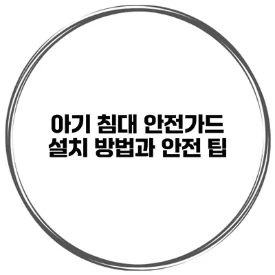 아기 침대 안전가드 설치 방법과 안전 팁