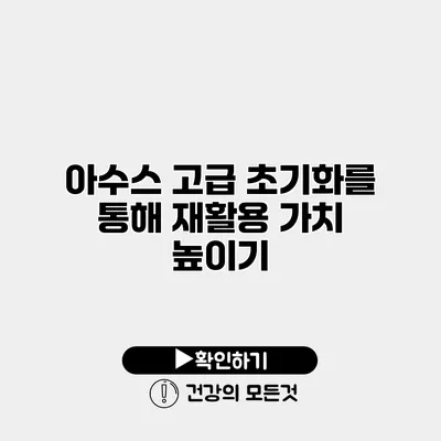 아수스 고급 초기화를 통해 재활용 가치 높이기