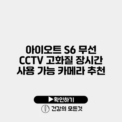 아이오트 S6 무선 CCTV 고화질 장시간 사용 가능 카메라 추천