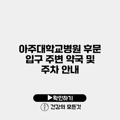 아주대학교병원 후문 입구 주변 약국 및 주차 안내