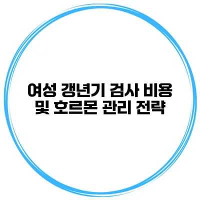 여성 갱년기 검사 비용 및 호르몬 관리 전략