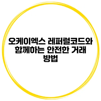 오케이엑스 레퍼럴코드와 함께하는 안전한 거래 방법