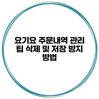 요기요 주문내역 관리 팁 삭제 및 저장 방지 방법
