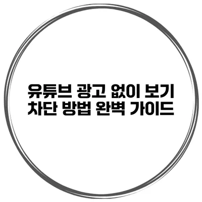 유튜브 광고 없이 보기 차단 방법 완벽 가이드