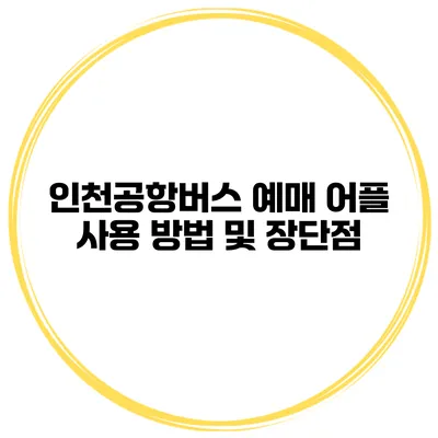 인천공항버스 예매 어플 사용 방법 및 장단점