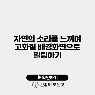 자연의 소리를 느끼며 고화질 배경화면으로 힐링하기
