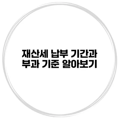 재산세 납부 기간과 부과 기준 알아보기