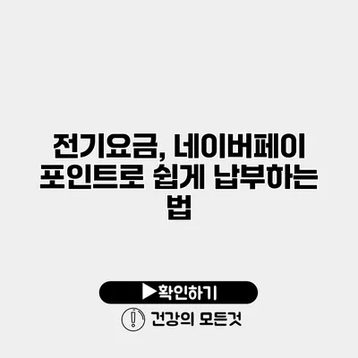 전기요금, 네이버페이 포인트로 쉽게 납부하는 법