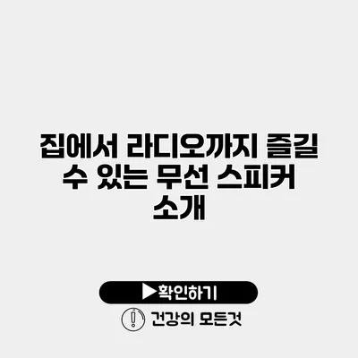 집에서 라디오까지 즐길 수 있는 무선 스피커 소개