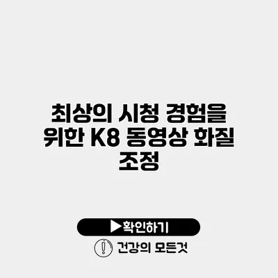 최상의 시청 경험을 위한 K8 동영상 화질 조정