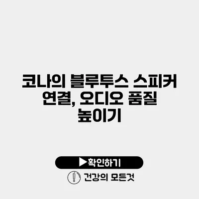 코나의 블루투스 스피커 연결, 오디오 품질 높이기
