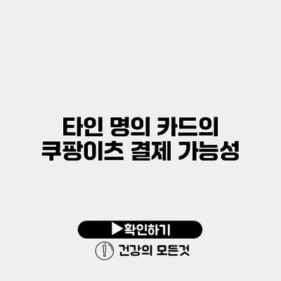 타인 명의 카드의 쿠팡이츠 결제 가능성