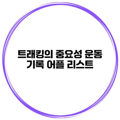 트래킹의 중요성 운동 기록 어플 리스트
