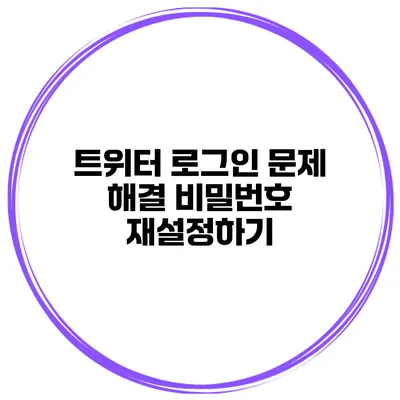 트위터 로그인 문제 해결 비밀번호 재설정하기