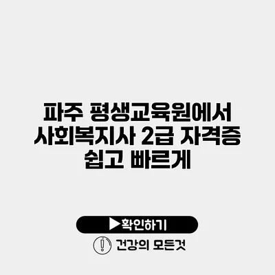 파주 평생교육원에서 사회복지사 2급 자격증 쉽고 빠르게