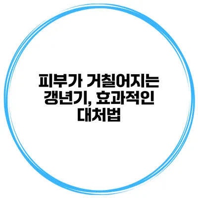 피부가 거칠어지는 갱년기, 효과적인 대처법