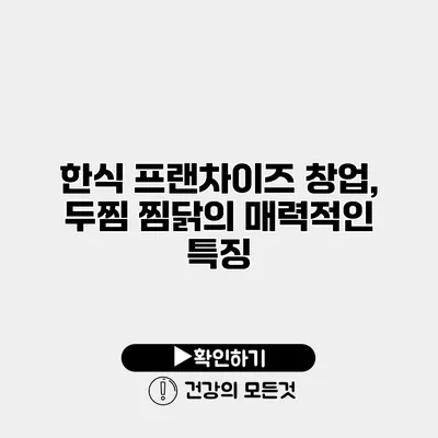 한식 프랜차이즈 창업, 두찜 찜닭의 매력적인 특징