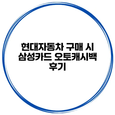 현대자동차 구매 시 삼성카드 오토캐시백 후기